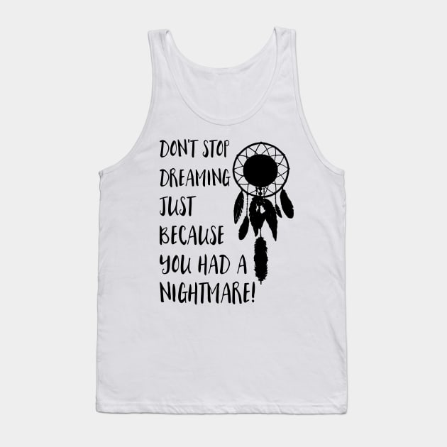 Dont stop dreaming just because you had a nightmare Tank Top by deificusArt